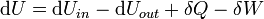\ Mathrm {d} U = \ mathrm {d} {U_ dans} - \ mathrm {d} {U_ out} + \ delta Q- \ delta W \,