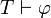 T \ vdash \ varphi