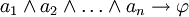 a_1 \ wedge a_2 \ wedge \ ldots \ wedge a_n \ rightarrow \ varphi