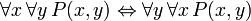 \ Forall x \, \ forall y \, P (x, y) \ leftrightarrow \ forall y \, \ forall x \, P (x, y)