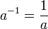 un ^ {- 1} = \ frac {1} {a}