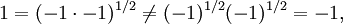 1 = (-1 \ cdot -1) ^ {1/2} \ = pas (-1) ^ {1/2} (- 1) ^ {1/2} = -1,