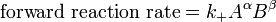 \ Mbox {vitesse de réaction de l'avant} = K_ + {A} ^ \ alpha} ^ {B \ beta \, \!