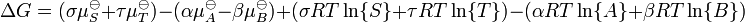 \ Delta G = (\ sigma \ mu_ {S} ^ {\ ominus +} \ tau \ mu_ {T} ^ {\ ominus}) - (\ alpha \ mu_ {A} ^ {\ ominus} - \ beta \ mu_ {B} ^ {\ ominus}) + (\ sigma RT \ ln \ {S \} + \ tau RT \ ln \ {T \}) - (\ alpha RT \ ln \ {A \} + \ beta RT \ Dans \ {B \})