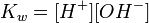 K_w = [^ H +] [^ OH -] \,