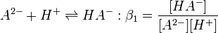 A ^ {2-} + H ^ + \ rightleftharpoons HA ^ -: \ beta_1 = \ frac {[HA ^ -]} {[A ^ {2 -}] [^ H +]}