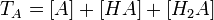 T_A = [A] + [HA] + [H_2A] \,
