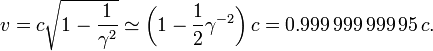 v = c \ sqrt {1- \ frac {1} {\ gamma ^ 2}} \ simeq \ left (1- \ frac {1} {2} \ gamma ^ {- 2} \ right) = 0,999 c \, 999 \, 999 \, 95 \, c.