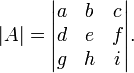 | A |. = \ Begin {} vmatrix a & b et c \\ d & e et f \\ g & h & i \ end {de vmatrix} \,