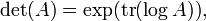 \ Det (A) = \ exp (\ {operatorname tr} (\ log A)), \