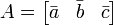 A = \ begin {} bmatrix \ bar {a} et \ bar {b} et \ bar {c} \ end {} bmatrix