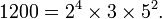 1200 = 2 ^ 4 \ \ 3 fois fois 5 ^ 2. \, \!