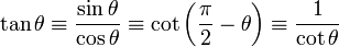 \ Tan \ theta \ equiv \ frac {\ sin \ theta} {\ cos \ theta} \ equiv \ lit \ gauche (\ frac {\ pi} {2} - \ theta \ right) \ equiv \ frac {1} { \ lit \ theta} \,