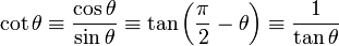 \ Lit \ theta \ equiv \ frac {\ cos \ theta} {\ sin \ theta} \ equiv \ tan \ gauche (\ frac {\ pi} {2} - \ theta \ right) \ equiv \ frac {1} { \ tan \ theta} \,