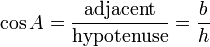 \ Cos A = \ frac {\ {textrm adjacente}} {\ textrm {}} hypoténuse = \ frac {b} {h}
