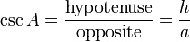 \ Csc A = \ frac {\ {textrm hypoténuse}} {\ textrm {}} face = \ frac {h} {a}