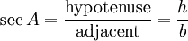 \ S A = \ frac {\ {textrm hypoténuse}} {\ textrm {}} adjacente = \ frac {h} {b}