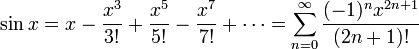 \ Sin x = x - \ frac {x ^ 3} {! 3} + \ frac {x ^ 5} {5!} - \ Frac {x ^ 7} {!} + 7 \ cdots = \ sum_ {n = 0} ^ \ infty \ frac {(- 1) ^ nx ^ {2n + 1}} {(2n + 1)}!