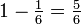 {1} - \ frac {1} {6} = \ frac {5} {6}