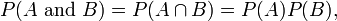 P (A \ mbox {et} B) = P (A \ cap B) = P (A) P (B), \,