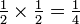 \ Frac {1} {2} \ times \ frac {1} {2} = \ frac {1} {4}