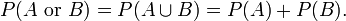 P (A \ mbox {} ou B) = P (A \ cup B) = P (A) + P (B).