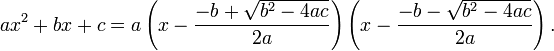 ax ^ 2 + bx + c = a \ left (x - \ frac {-b + \ sqrt {b ^ 2-4ac}} {} 2a \ right) \ left (x - \ frac {-b - \ sqrt { b ^ 2-4ac}} {2a} \ droite).