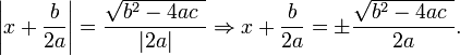 \ Left | x + \ frac {b} {} 2a \ right | = \ frac {\ sqrt {b ^ 2-4ac \}} {| 2a |} \ Rightarrow x + \ frac {b} {} 2a = \ h \ frac {\ sqrt {b ^ 2-4ac \ {}}} 2a.