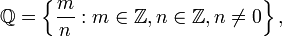 \ Mathbb {Q} = \ \ left {\ frac {m} {n}: m \ in \ mathbb {Z}, n \ in \ mathbb {Z}, n \ ne 0 \ right \},