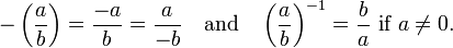 - \ Left (\ frac {a} {b} \ right) = \ frac {-a} {b} = \ frac {a} {- b} \ quad \ mbox {et} \ quad \ gauche (\ frac { a} {b} \ right) ^ {- 1} = \ frac {b} {a} \ mbox {if} a \ neq 0.