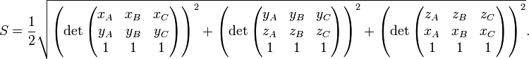 S = \ frac {1} {2} \ sqrt {\ left (\ det \ begin {} pmatrix x_A & X_B & x_C \\ ÿ_à & y_B & y_C \\ 1 & 1 & 1 \ end {pmatrix} \ droite) ^ 2 + \ left (\ det \ begin {} pmatrix ÿ_à & y_B & y_C \\ Z_A & z_B & z_C \\ 1 & 1 & 1 \ end {} pmatrix \ right) ^ 2 + \ left (\ det \ begin {} pmatrix Z_A & z_B & z_C \\ x_A & X_B & x_C \\ 1 & 1 & 1 \ end {} pmatrix \ right) ^ 2}.