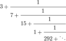 3 + \ cfrac {1} {7 + \ cfrac {1} {15 + \ cfrac {1} {1 + \ cfrac {1} {292 + \ ddots}}}}