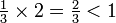 \ Begin {matrix} \ frac {1} {3} \ times 2 = \ frac {2} {3} <1 \ end {matrix}
