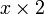 x \ times 2