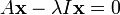 A \ mathbf {x} - \ lambda I \ mathbf {x} = 0
