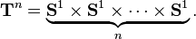 \ Mathbf {T} ^ n = \ underbrace {\ mathbf {S} ^ 1 \ times \ mathbf {S} ^ 1 \ times \ cdots \ times \ mathbf {S} ^ 1} _n.