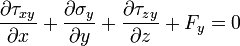 \ Frac {\ partial \ tau_ {xy}} {\ x partielle} + \ frac {\ partial \ sigma_y} {\ y partielle} + \ frac {\ partial \ {tau_ zy}} {\ z partielle} + F_y = 0