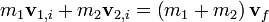 m_1 \ mathbf v_ {1, i} + m_2 \ mathbf v_ {2,} i = \ gauche (+ m_1 m_2 \ right) \ mathbf v_F \,