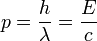 p = \ frac {h} {\ lambda} = \ frac {} E {c}