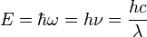 E = \ hbar \ omega = h \ nu = \ frac {} {hc \ lambda}