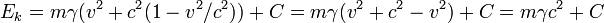 E_k = m \ gamma (v ^ 2 + c ^ 2 (1 - v ^ 2 / c ^ 2)) + C = m \ gamma (v ^ 2 + c ^ 2 - v ^ 2) + C = m \ gamma c ^ 2 + C \!