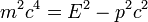 m ^ 2 c ^ 4 = E ^ 2 - p ^ 2 c ^ 2