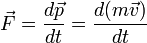 \ Vec {F} = \ frac {d \ vec {p}} {dt} = \ frac {d (m \ vec {v})} {dt}