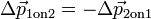 \ Delta {\ vec {p} _ {\ mathrm {1 sur 2}}} = - \ Delta {\ vec {p} _ {\ mathrm {2 sur 1}}}