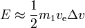 E \ approx \ frac {1} {2} m_1 v_ \ text {e} \ Delta V