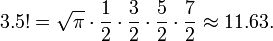 3,5! = \ Sqrt {\ pi} \ cdot {1 \ over 2} \ cdot {3 \ over2} \ cdot {5 \ over2} \ cdot {7 \ over2} \ environ 11,63.