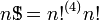 n \ mathrm {S} \ \ \ \ \ \;!!!!! \, = n ^ {(4)} {n!}! \,