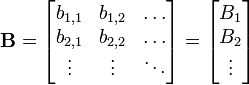 \ Mathbf {B} = \ begin {} bmatrix b_ {1,1} & b_ {1,2} \ & points \\ b_ {2,1} et {2,2} b_ & \ dots \\ \ & vdots \ & vdots \ ddots \ end {} bmatrix = \ begin {} bmatrix B_1 \\ B_2 \\ \ vdots \ end {} bmatrix