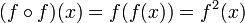 (F \ circ f) (x) = f (f (x)) = f ^ 2 (x)