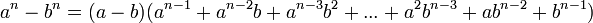 a ^ n - ^ n b = (a - b) (a ^ {n-1} + {a ^ n-2} b + a ^ {n-3} b ^ 2 + ... + a ^ 2b ^ {n-3} + ab ^ {n-2} + b ^ {n-1}) \, \!